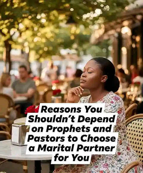 Reasons You Shouldn’t Depend on Prophets and Pastors to Choose a Marital Partner for You. See...